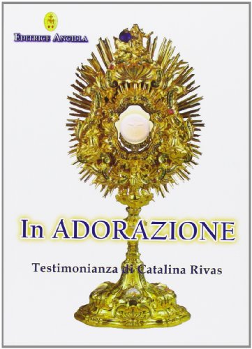 In Adorazione. Testimonianza Di Catalina Rivas