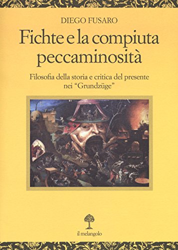 Fichte E La Compiuta Peccaminosità. Filosofia Della Storia E Critica Del Presente Nei «Grundzüge»