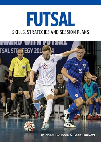 Futsal: Skills, Strategies And Session Plans