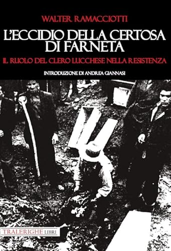 L'Eccidio Della Certosa Di Farneta. Il Ruolo Del Clero Lucchese Nella Resistenza