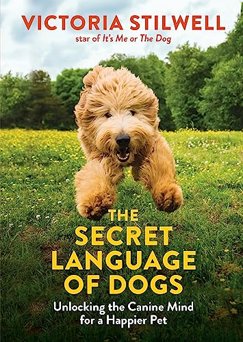 The Secret Language Of Dogs: Unlocking The Canine Mind For A Happier Pet