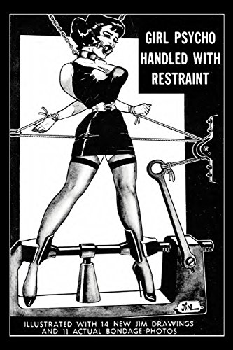 Girl Psycho Handled With Restraint: Illustrated With 14 New Jim Drawings And 11 Actual Bondage Photos