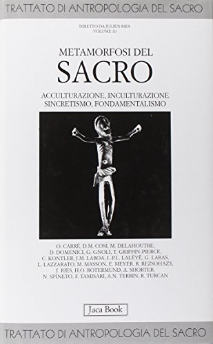 Trattato Di Antropologia Del Sacro. Metamorfosi Del Sacro. Acculturazione, Inculturazione, Sincretismo, Fondamentalismo (Vol. 10)