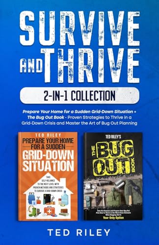 Survive And Thrive 2-In-1 Collection: Prepare Your Home For A Sudden Grid-Down Situation + The Bug Out Book - Proven Strategies To Thrive In A Grid-Do