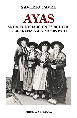 Ayas. Antropologia Di Un Territorio. Luoghi, Leggende, Storie, Fatti