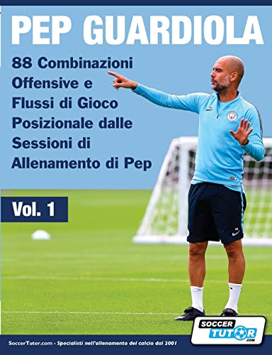 Pep Guardiola - 88 Combinazioni Offensive E Flussi Di Gioco Posizionale Dalle Sessioni Di Allenamento Di Pep