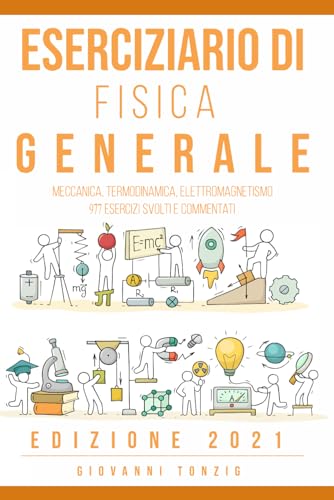 Eserciziario Di Fisica Generale Edizione 2021: Meccanica, Termodinamica, Elettromagnetismo: 977 Esercizi Risolti E Commentati