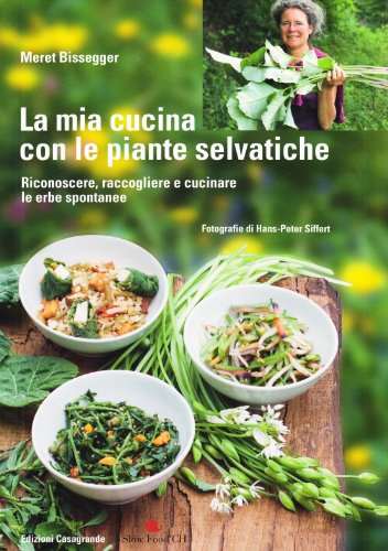 La Mia Cucina Con Le Piante Selvatiche. Riconoscere, Raccogliere E Cucinare Le Erbe Spontanee