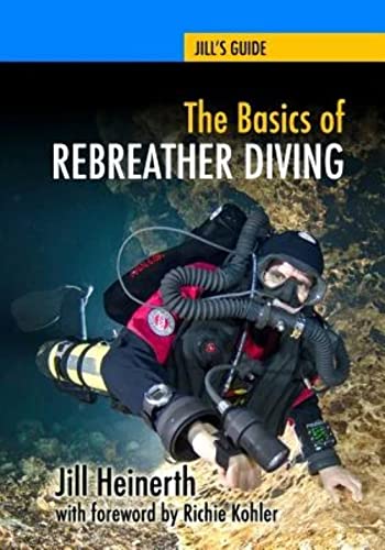 The Basics Of Rebreather Diving: Beyond Scuba To Explore The Underwater World: Volume 4