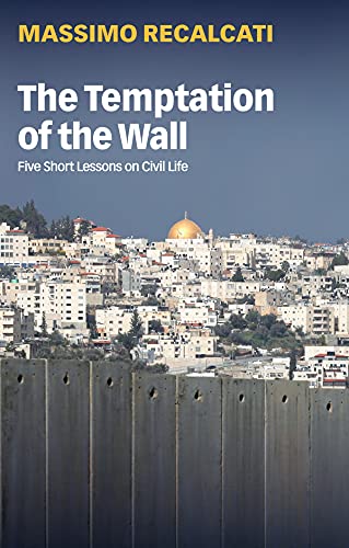 The Temptation Of The Wall: Five Short Lessons On Civil Life