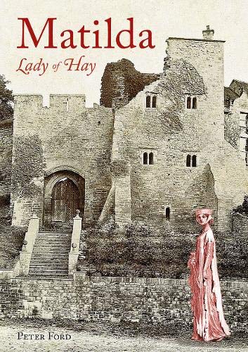 Matilda - Lady Of Hay: The Life And Legends Of Matilda De Braose