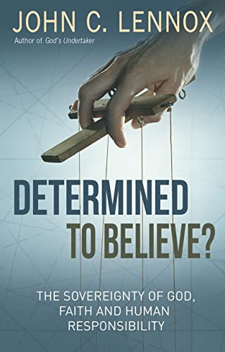 Determined To Believe: The Sovereignty Of God, Faith, And Human: The Sovereignty Of God, Faith And Human Responsibility