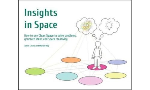 Insights In Space: How To Use Clean Space To Solve Problems, Generate Ideas And Spark Creativity