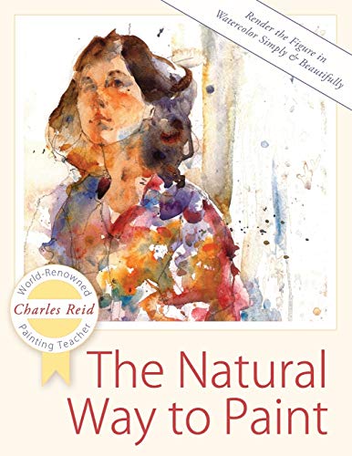 The Natural Way To Paint: Rendering The Figure In Watercolor Simply And Beautifully