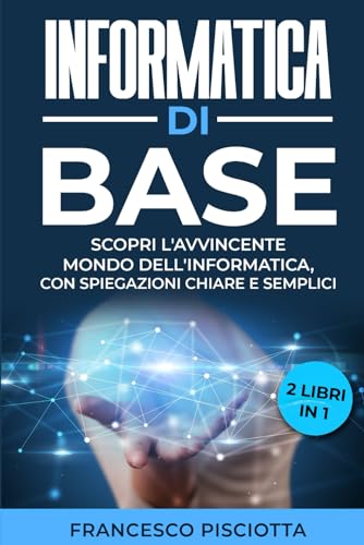 Informatica Di Base: 2 Libri: • Informatica Per Principianti • Informatica Per Principianti • Gli Approfondimenti