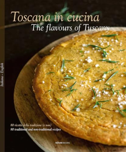 Toscana In Cucina. 80 Ricette Della Tradizione (E Non). Ediz. Italiana E Inglese: 80 Ricette Della Tradizione (E Non) - 80 Traditional And Non-Traditi