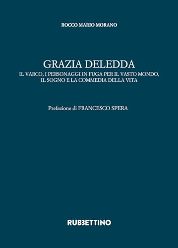 Grazia Deledda. Il Varco, I Personaggi In Fuga Per Il Vasto Mondo, Il Sogno E La Commedia Della Vita