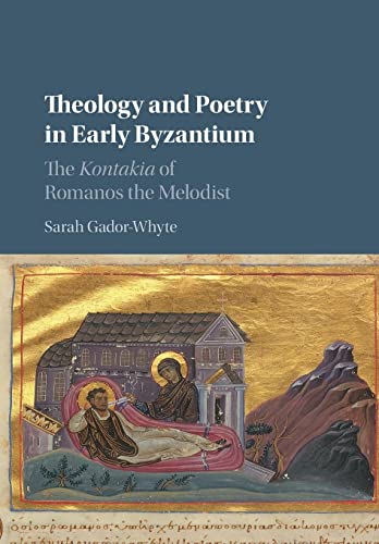 Theology And Poetry In Early Byzantium: The Kontakia Of Romanos The Melodist