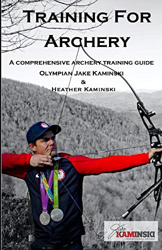 Training For Archery: A Comprehensive Archery Training Guide With Olympian Jake Kaminski