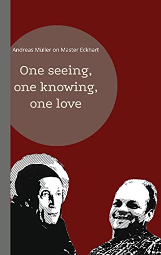 One Seeing, One Knowing, One Love: Andreas Müller On Master Eckhart