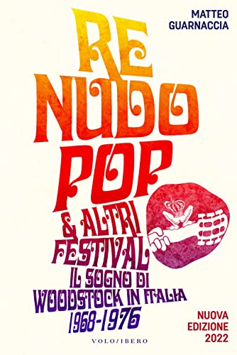 Re Nudo Pop & Altri Festival. Il Sogno Di Woodstock In Italia. 1968-1976. Nuova Ediz.
