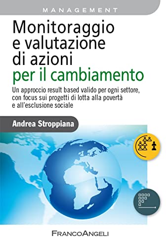 Monitoraggio E Valutazione Di Azioni Per Il Cambiamento. Un Approccio Result Based Valido Per Ogni Settore, Con Focus Sui Progetti Di Lotta Alla Pover