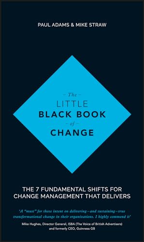 The Little Black Book Of Change: The 7 Fundamental Shifts For Change Management That Delivers