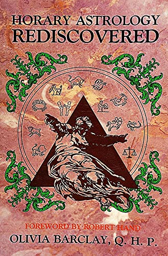 Horary Astrology Rediscovered: A Study In Classical Astrology