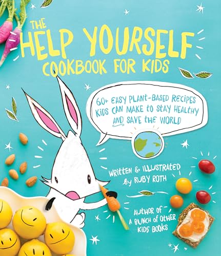 The Help Yourself Cookbook For Kids: 60+ Easy Plant-Based Recipes Kids Can Make To Make To Stay Healthy And Save The Earth