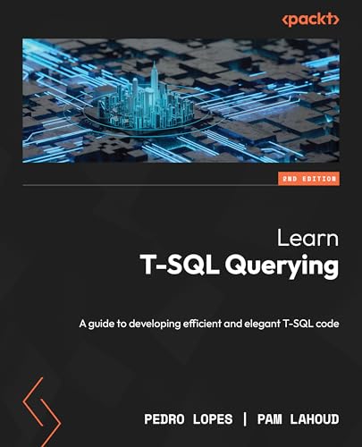 Learn T-Sql Querying: A Guide To Developing Efficient And Elegant T-Sql Code