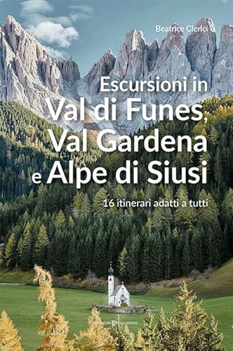 Escursioni In Val Di Funes, Val Gardena E Alpe Di Siusi. 16 Itinerari Adatti A Tutti