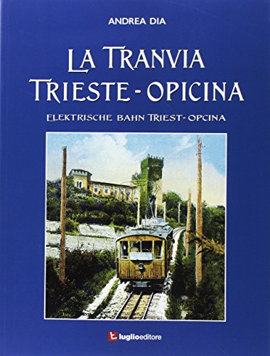 La Tranvia Trieste-Opicina"-Elektrische Bahn Triest-Opcina. Ediz. Illustrata