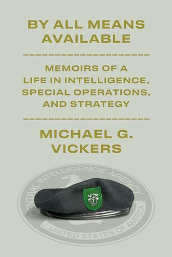 By All Means Available: Memoirs Of A Life In Intelligence, Special Operations, And Strategy