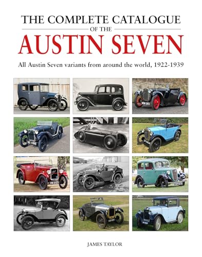 The Complete Catalogue Of The Austin Seven: All Austin Seven Variants From Around The World, 1922-1939