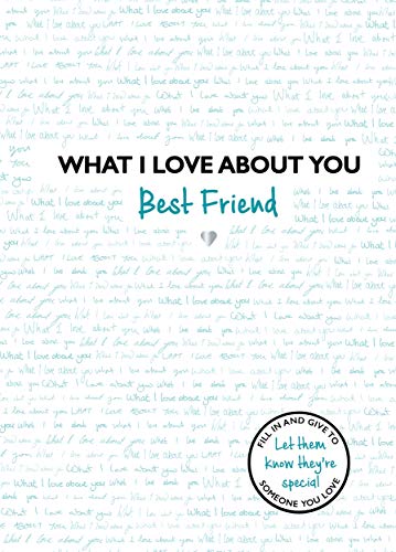 What I Love About You: Best Friend: The Perfect Gift For Friends You Miss