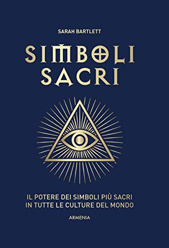 Simboli Sacri. Il Potere Dei Simboli Più Sacri In Tutte Le Culture Del Mondo. Ediz. A Colori