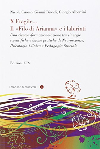 X Fragile... Il Filo Di Arianna E I Labirinti. Una Ricerca-Formazione-Azione Tra Sinergie Scientifiche E Buone Pratiche Di Neuroscienze, Psicologia Cl