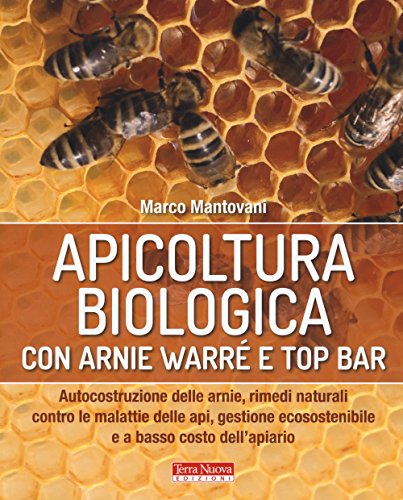 Apicoltura Biologica Con Arnie Warré T Top Bar. Autocostruzione Delle Arnie, Rimedi Naturali Contro Le Malattie Delle Api, Gestione Ecosostenibile E A