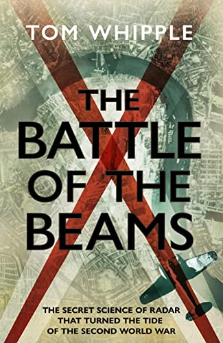 The Battle Of The Beams: The Secret Science Of Radar That Turned The Tide Of The Second World War