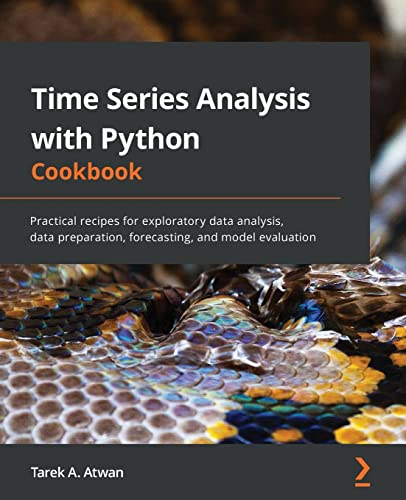 Time Series Analysis With Python Cookbook: Practical Recipes For Exploratory Data Analysis, Data Preparation, Forecasting, And Model Evaluation