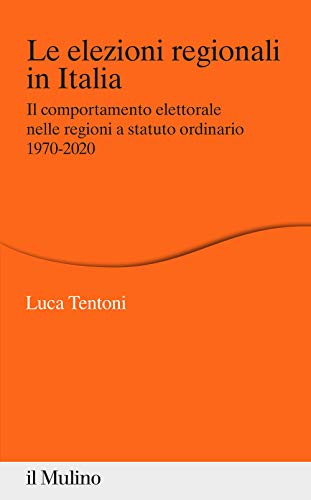 Le Elezioni Regionali In Italia. Il Comportamento Elettorale Nelle Regioni A Statuto Ordinario 1970-2020