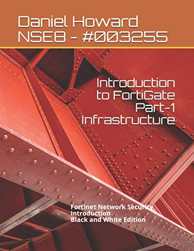 Introduction To Fortigate Part-1 Infrastructure: Fortinet Network Security Introduction (Black And White Edition)