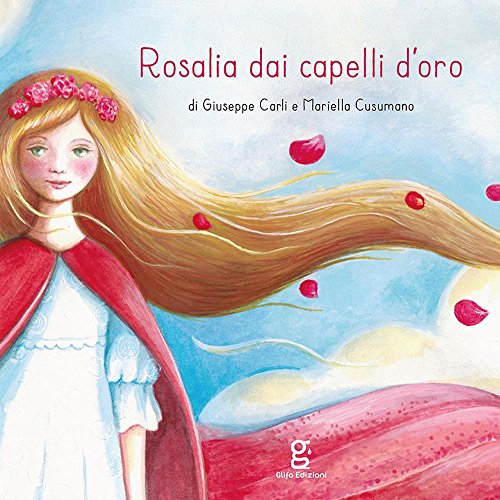 Rosalia Dai Capelli D’Oro. Ediz. Illustrata