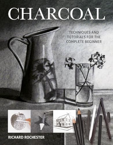 Charcoal: Techniques And Tutorials For The Complete Beginner