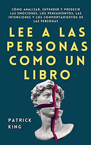 Lee A Las Personas Como Un Libro: Cómo Analizar, Entender Y Predecir Las Emociones, Los Pensamientos, Las Intenciones Y Los Comportamientos De Las Per