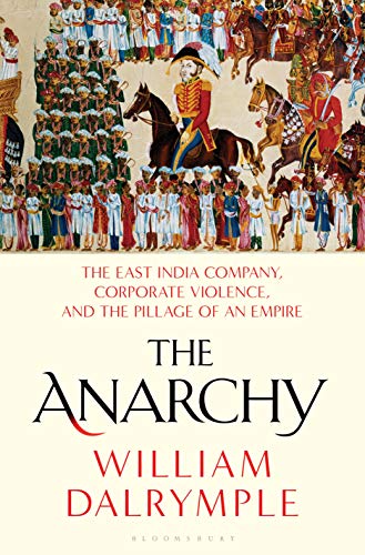The Anarchy: The East India Company, Corporate Violence, And The Pillage Of An Empire