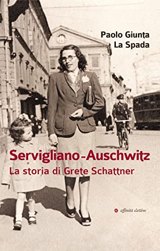 Servigliano-Auschwitz. La Storia Di Grete Schattner