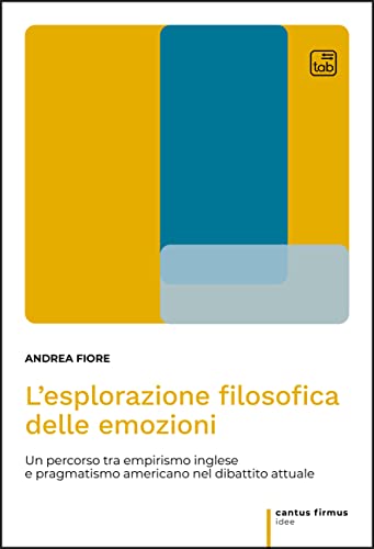 L'Esplorazione Filosofica Delle Emozioni. Un Percorso Tra Empirismo Inglese E Pragmatismo Americano Nel Dibattito Attuale