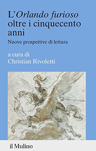 L'«Orlando Furioso» Oltre I Cinquecento Anni. Nuove Prospettive Di Lettura