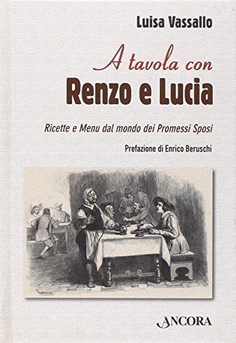 A Tavola Con Renzo E Lucia. Ricette E Menu Dal Mondo Dei Promessi Sposi